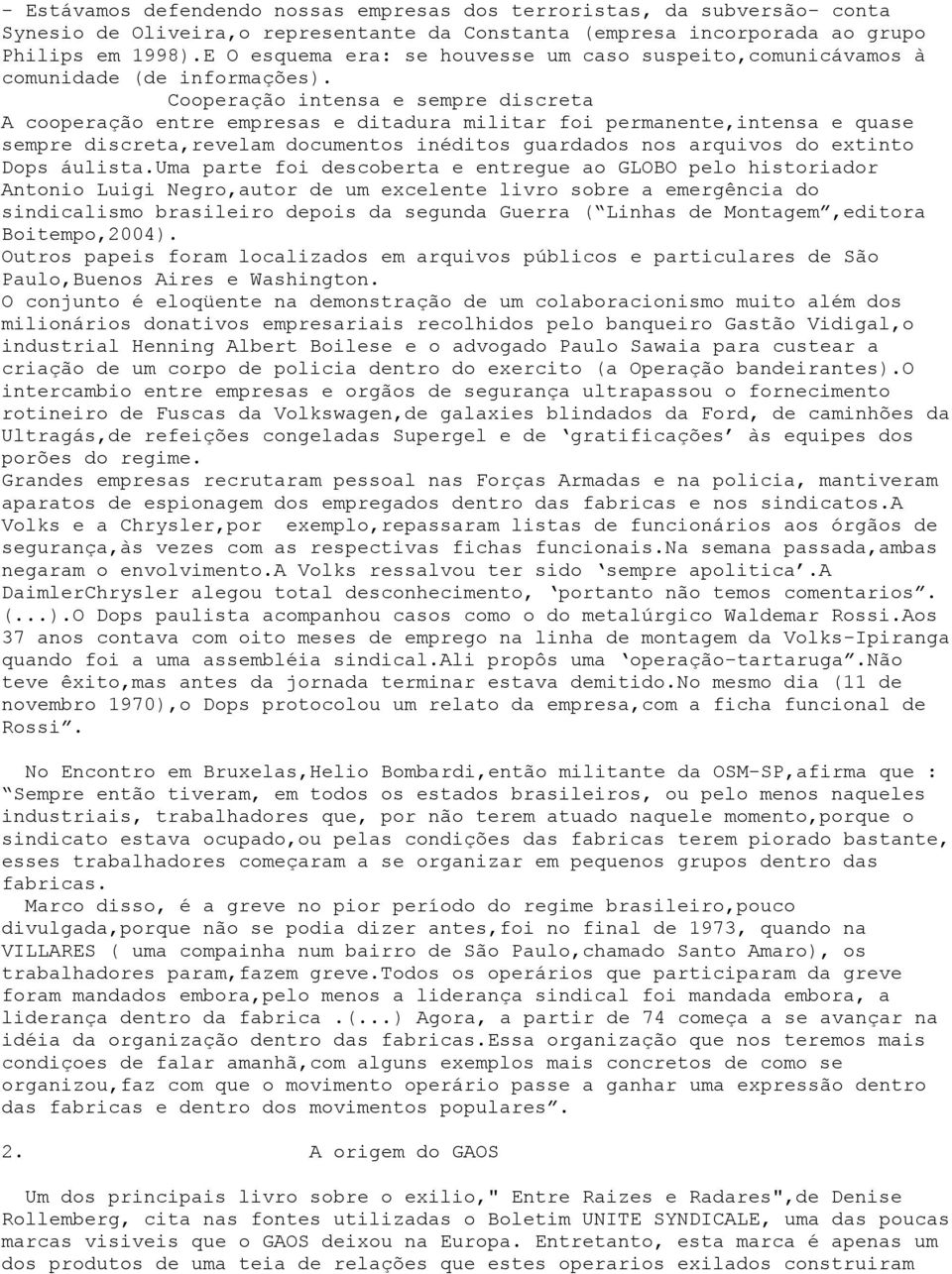 Cooperação intensa e sempre discreta A cooperação entre empresas e ditadura militar foi permanente,intensa e quase sempre discreta,revelam documentos inéditos guardados nos arquivos do extinto Dops