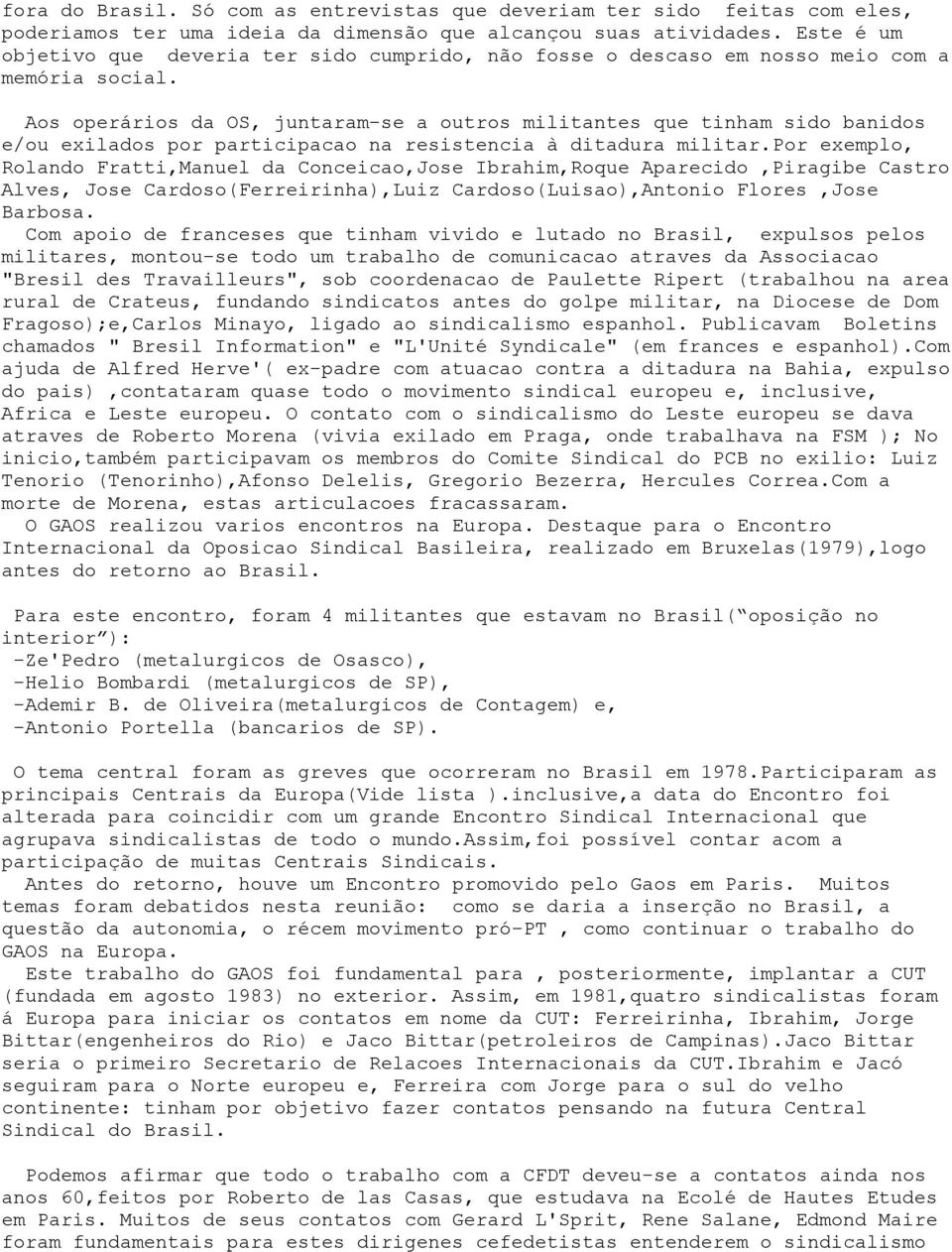 Aos operários da OS, juntaram-se a outros militantes que tinham sido banidos e/ou exilados por participacao na resistencia à ditadura militar.