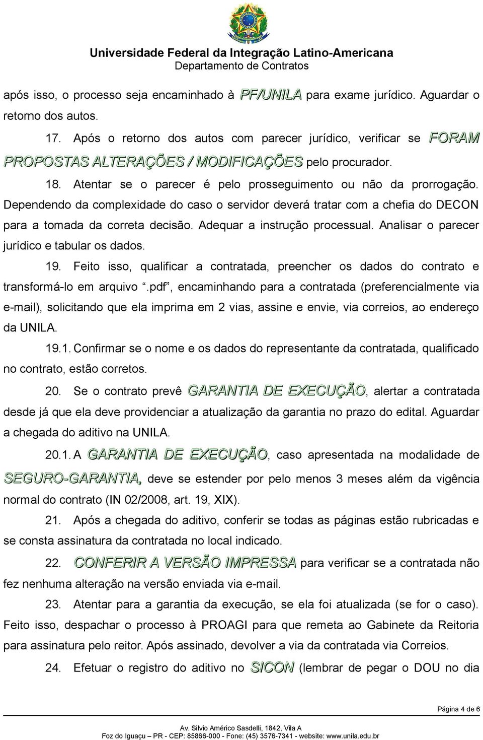 Dependendo da complexidade do caso o servidor deverá tratar com a chefia do DECON para a tomada da correta decisão. Adequar a instrução processual. Analisar o parecer jurídico e tabular os dados. 19.