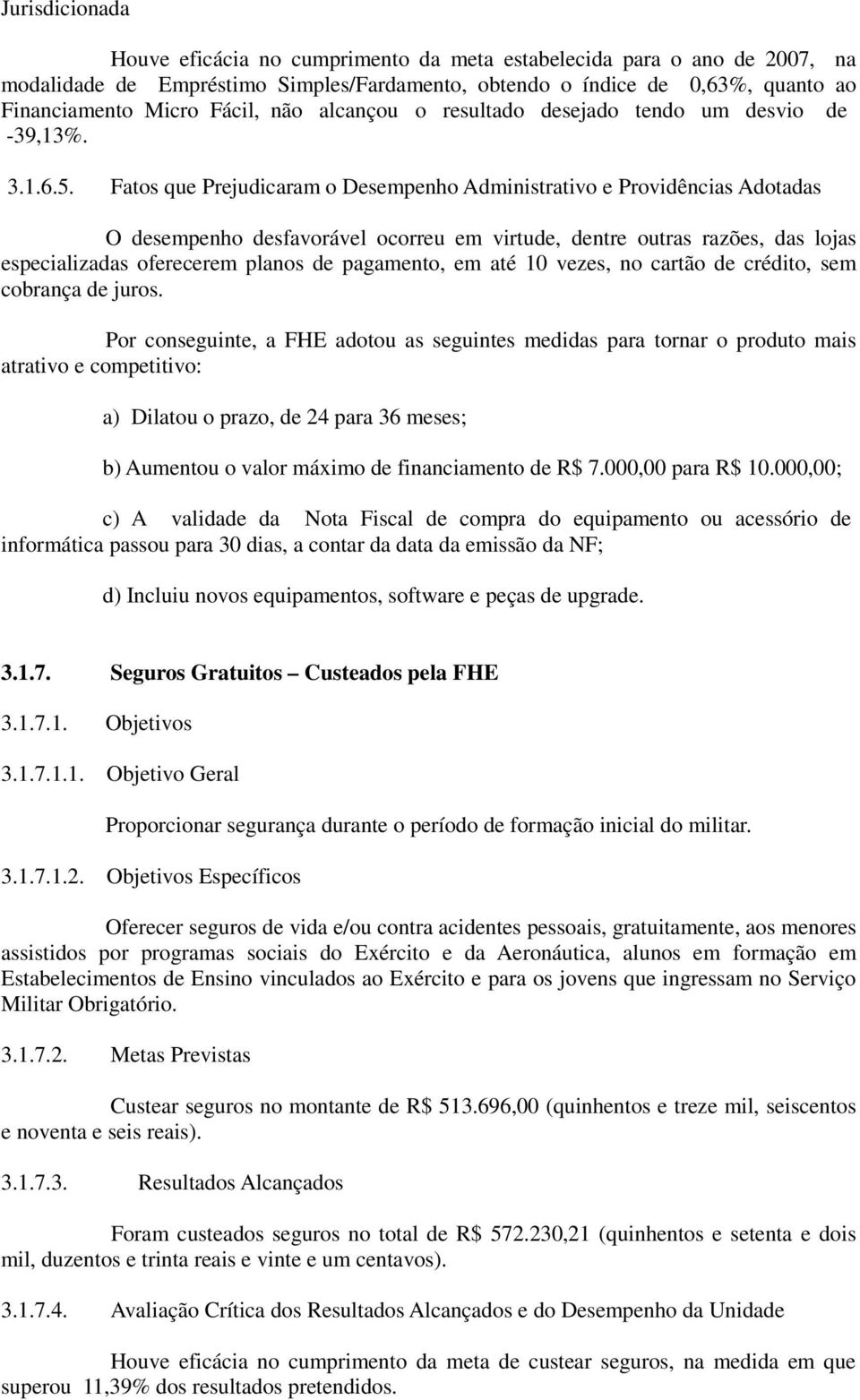 Fatos que Prejudicaram o Desempenho Administrativo e Providências Adotadas O desempenho desfavorável ocorreu em virtude, dentre outras razões, das lojas especializadas oferecerem planos de pagamento,