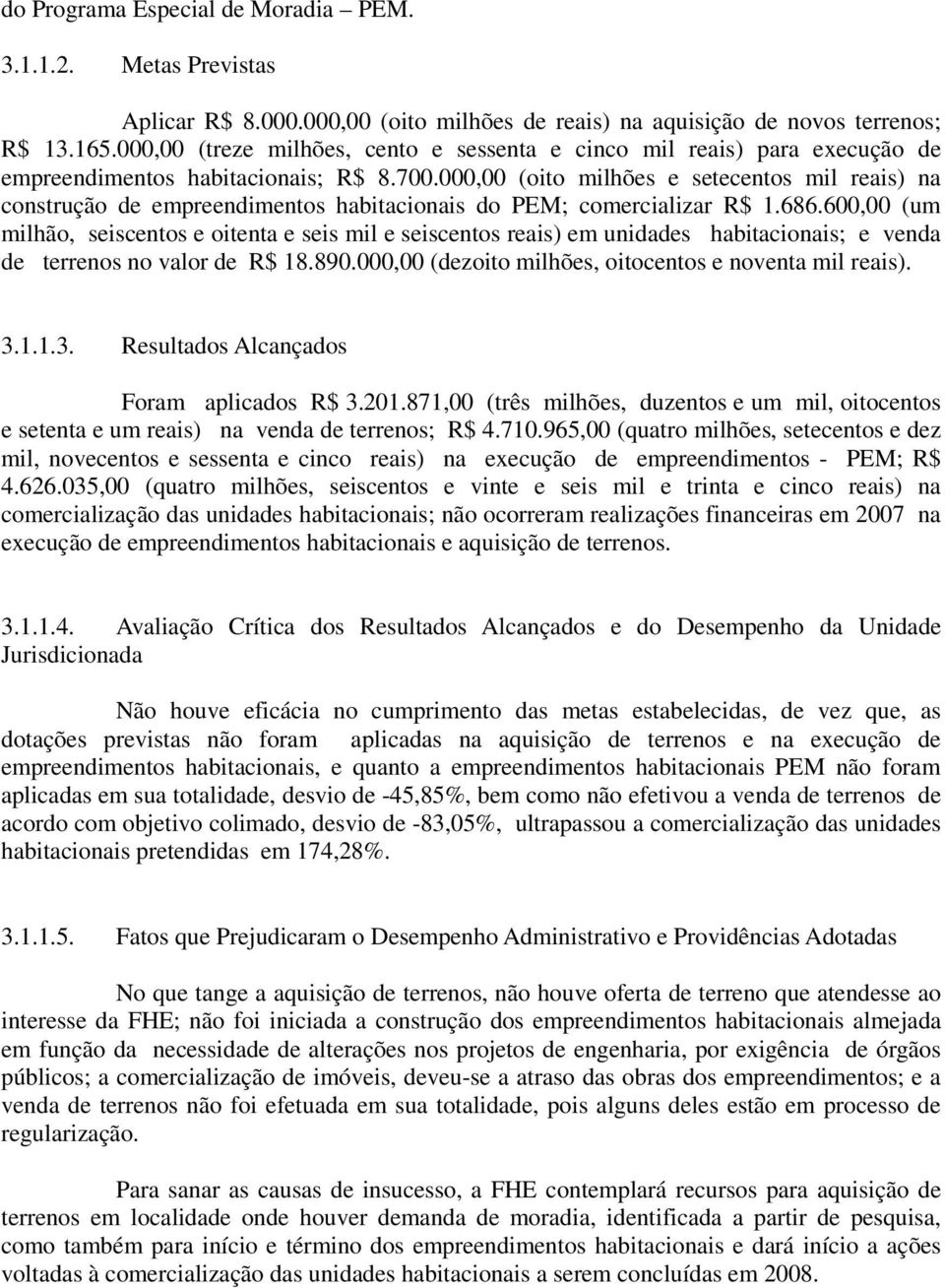 000,00 (oito milhões e setecentos mil reais) na construção de empreendimentos habitacionais do PEM; comercializar R$ 1.686.