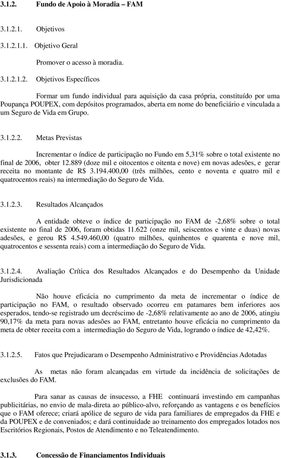 Objetivos Específicos Formar um fundo individual para aquisição da casa própria, constituído por uma Poupança POUPEX, com depósitos programados, aberta em nome do beneficiário e vinculada a um Seguro