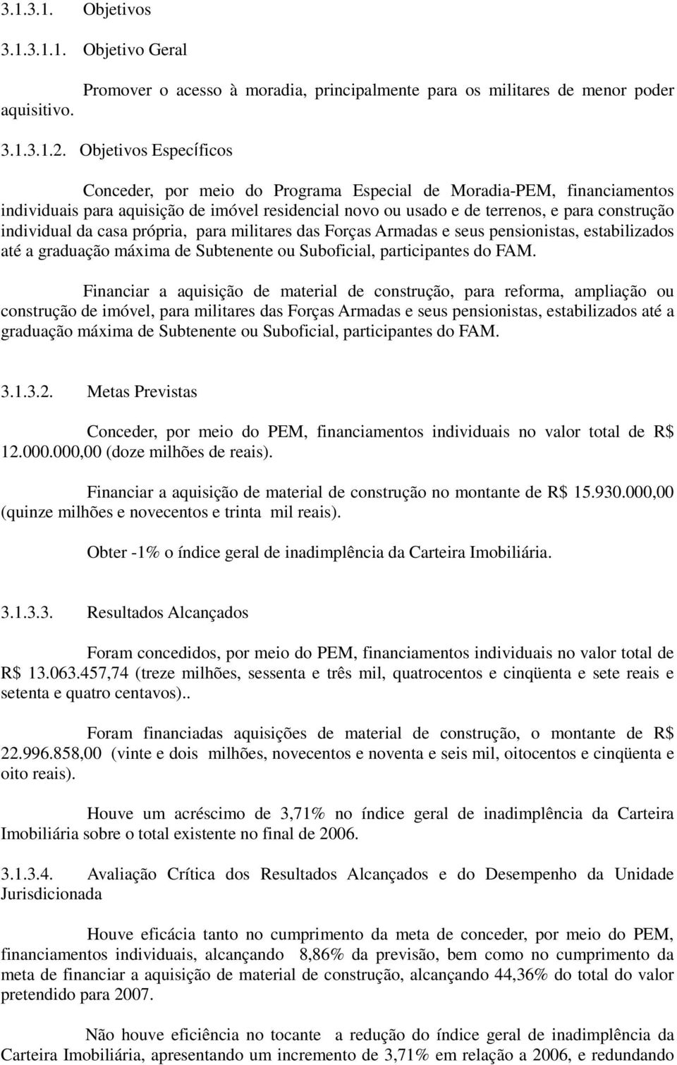 da casa própria, para militares das Forças Armadas e seus pensionistas, estabilizados até a graduação máxima de Subtenente ou Suboficial, participantes do FAM.