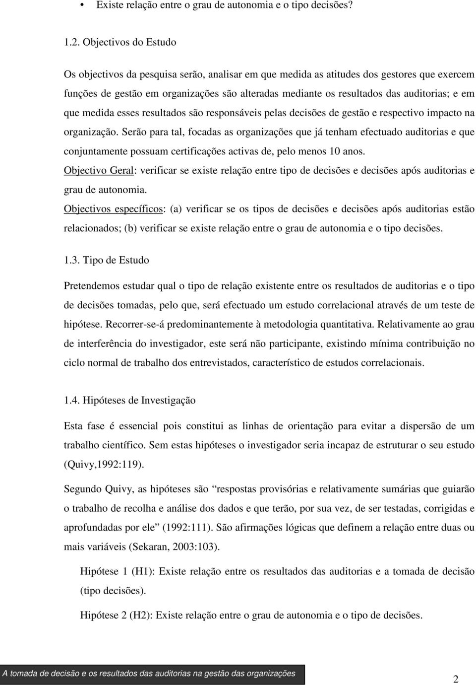 auditorias; e em que medida esses resultados são responsáveis pelas decisões de gestão e respectivo impacto na organização.