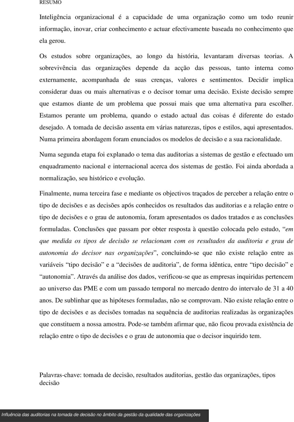 A sobrevivência das organizações depende da acção das pessoas, tanto interna como externamente, acompanhada de suas crenças, valores e sentimentos.