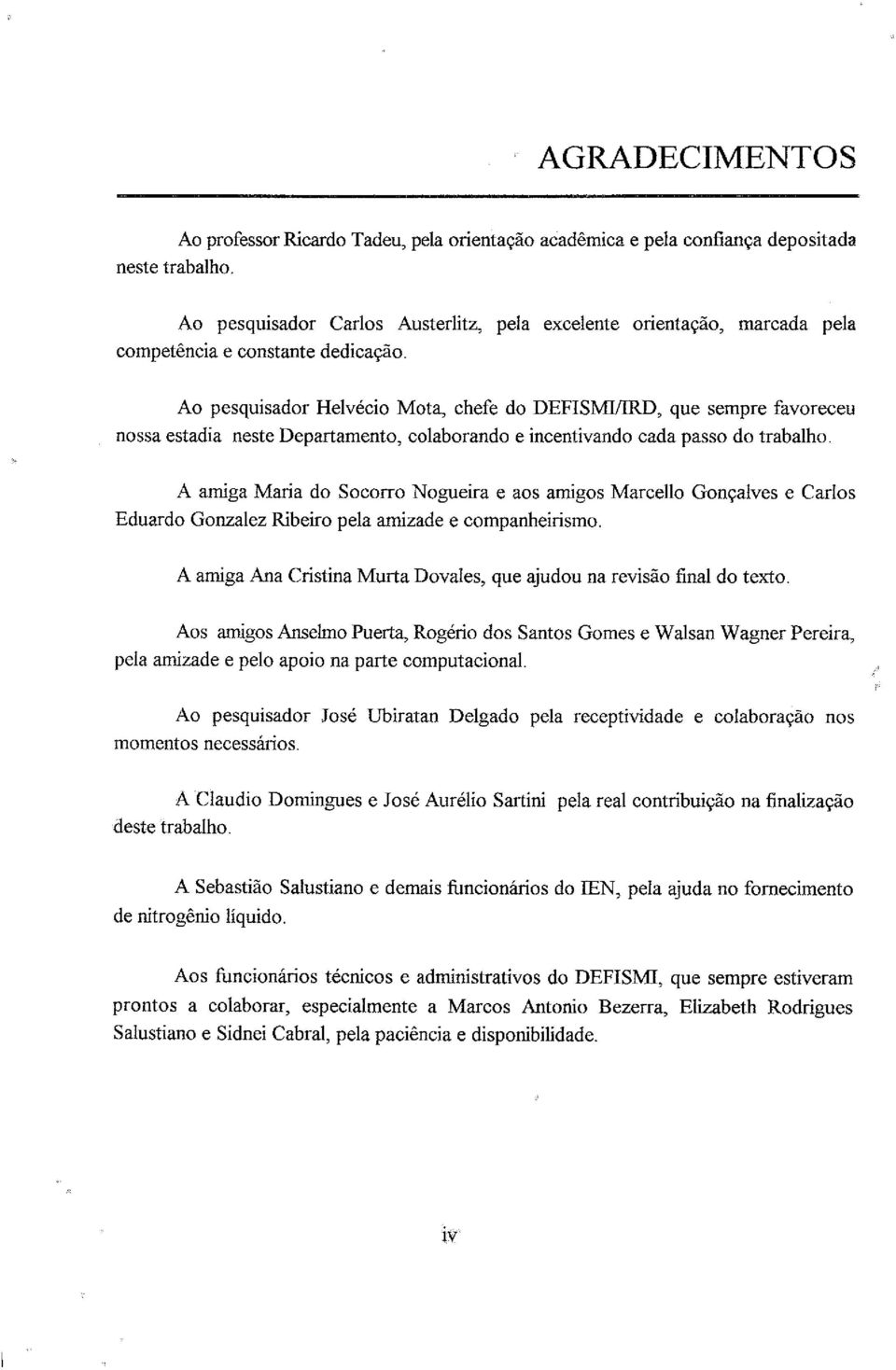 Ao pesquisador Helvécio Mota, chefe do DEFISMI/IRD, que sempre favoreceu nossa estadia neste Departamento, colaborando e incentivando cada passo do trabalho.