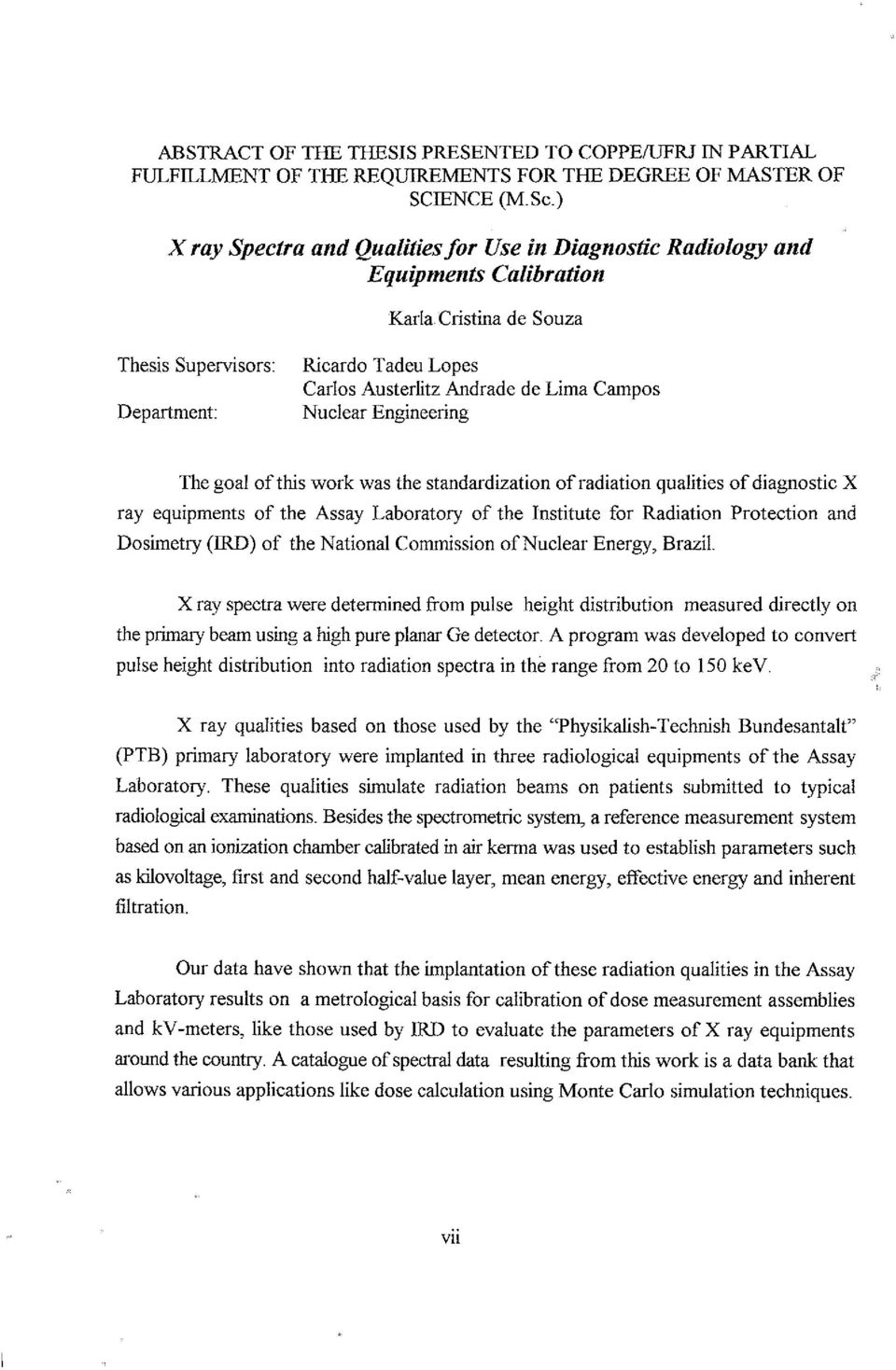 Lima Campos Nuclear Engineering The goal of this work was the standardization of radiation qualities of diagnostic X ray equipments of the Assay Laboratory of the Institute for Radiation Protection