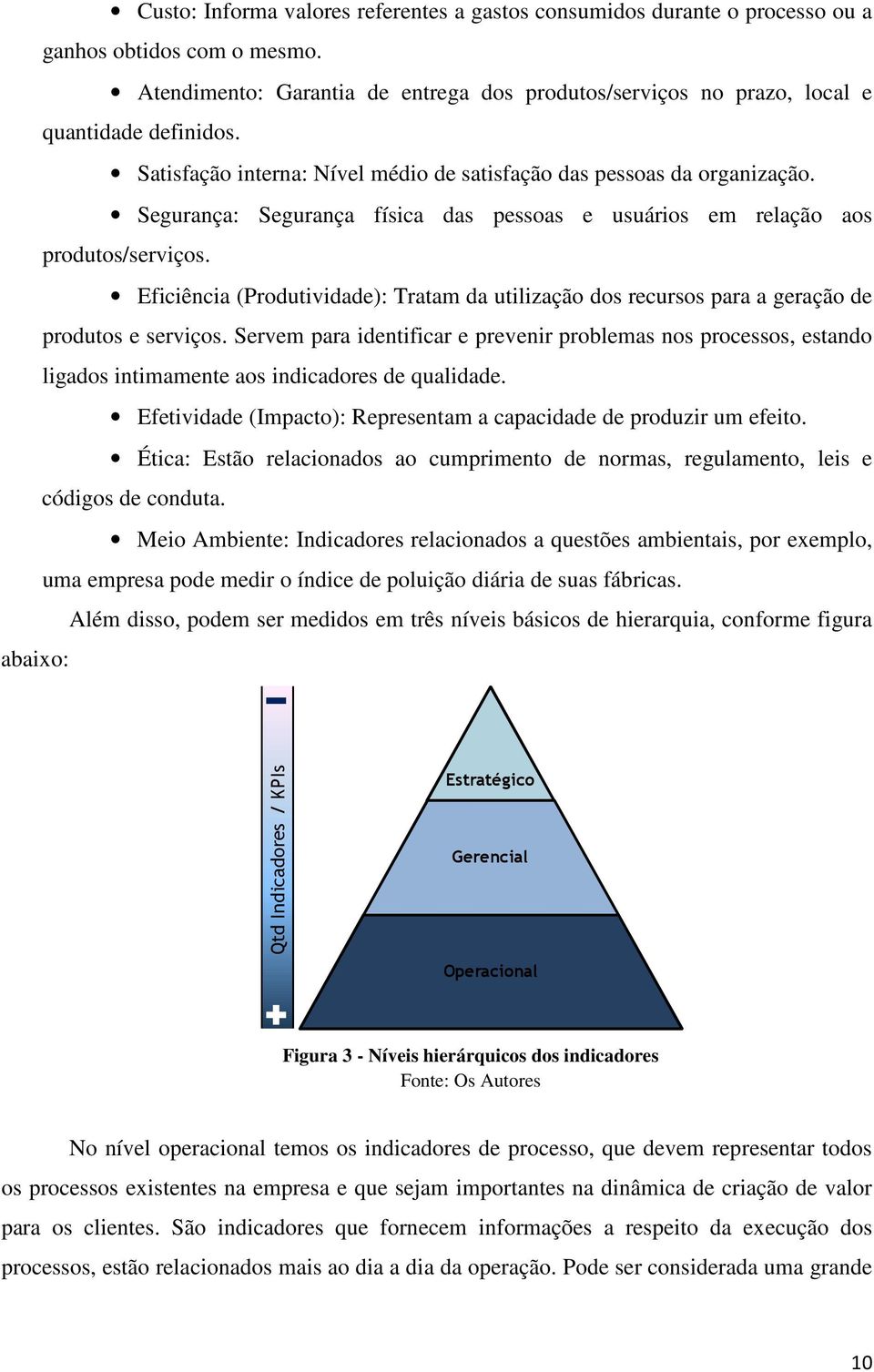 Eficiência (Produtividade): Tratam da utilização dos recursos para a geração de produtos e serviços.