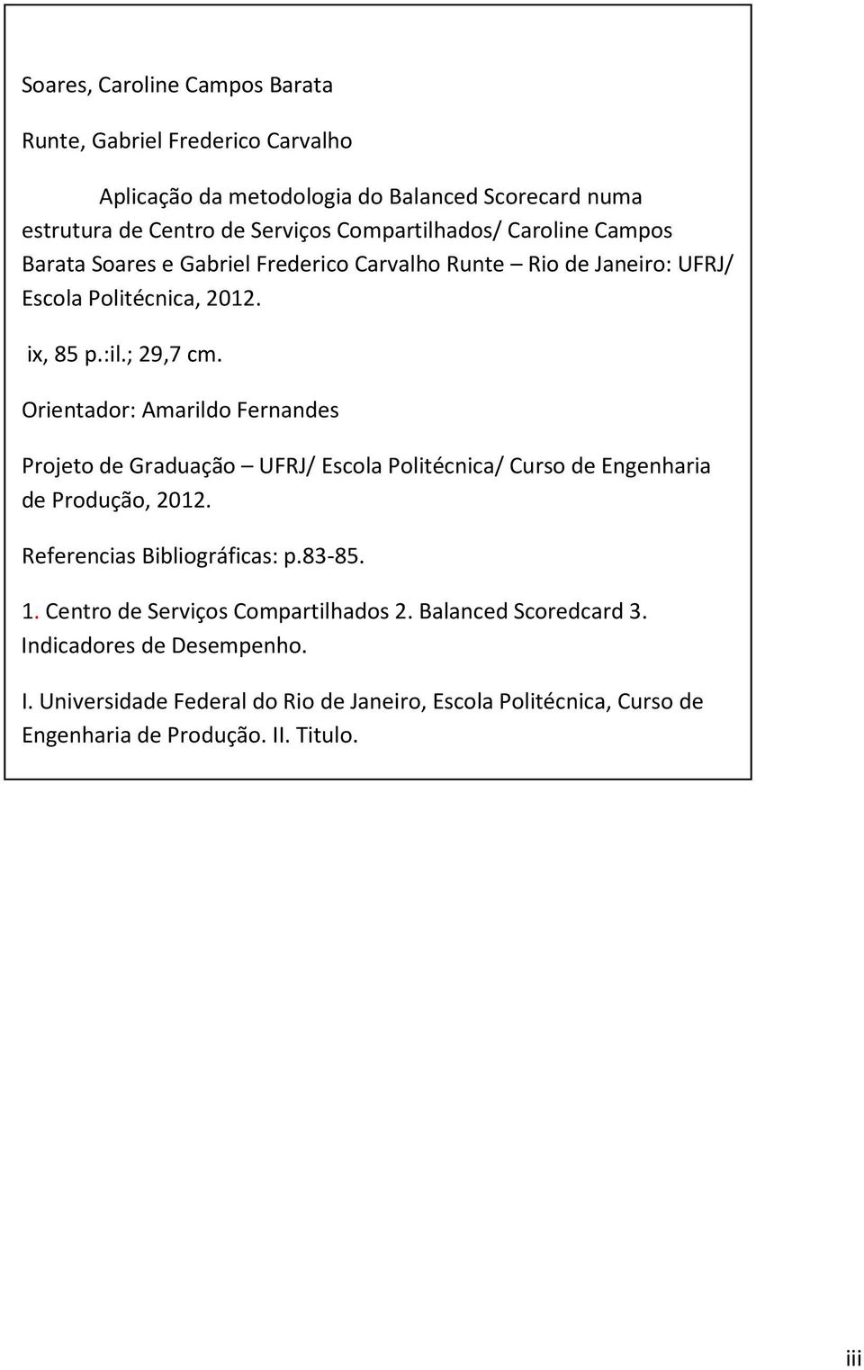 Orientador: Amarildo Fernandes Projeto de Graduação UFRJ/ Escola Politécnica/ Curso de Engenharia de Produção, 2012. Referencias Bibliográficas: p.83-85. 1.