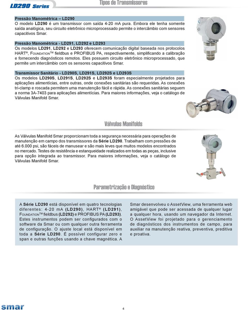 Pressão Manométrica - LD291, LD292 e LD293 Os modelos LD291, LD292 e LD293 oferecem comunicação digital baseada nos protocolos HART, Fo u n d at i o n TM fieldbus e PROFIBUS PA, respectivamente,