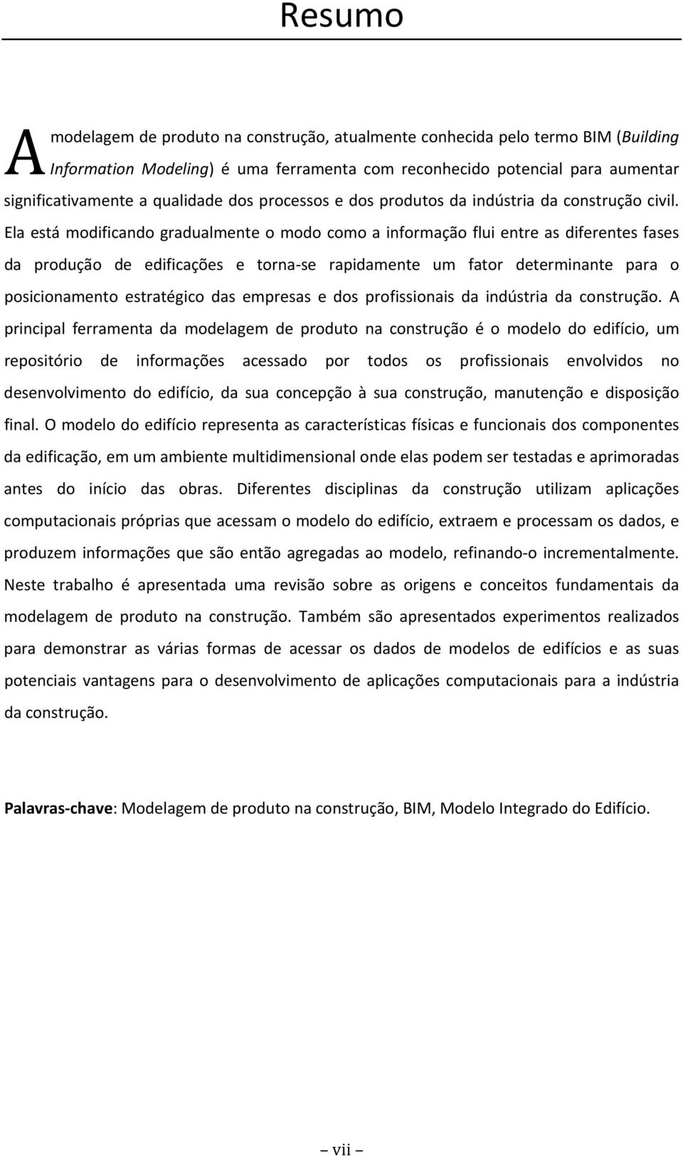 Ela está modificando gradualmente o modo como a informação flui entre as diferentes fases da produção de edificações e torna se rapidamente um fator determinante para o posicionamento estratégico das