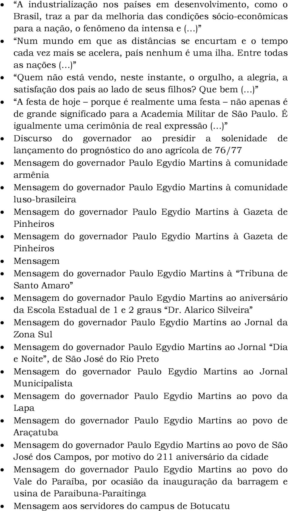 Que bem ( ) A festa de hoje porque é realmente uma festa não apenas é de grande significado para a Academia Militar de São Paulo.