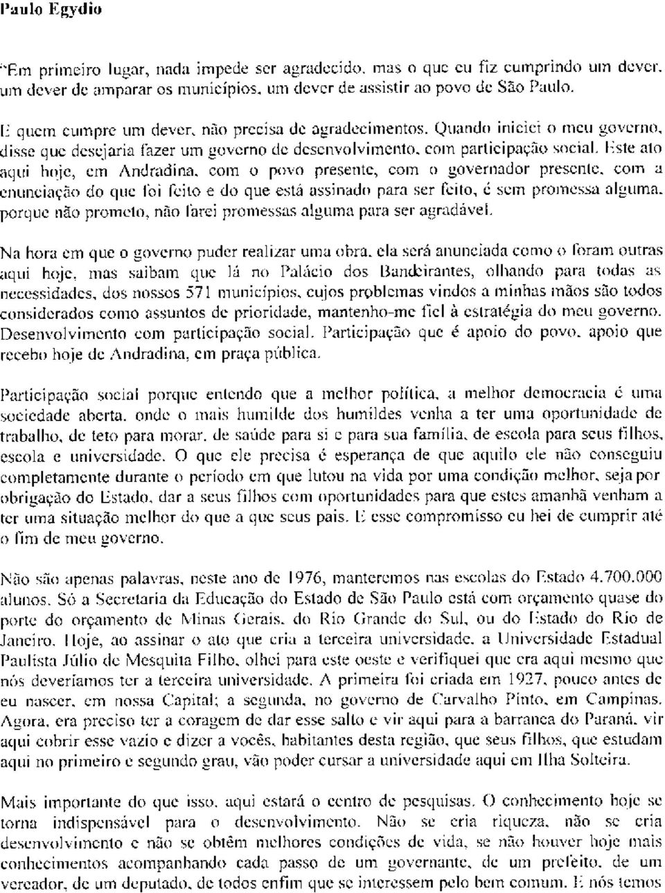 Este ato aqui hoje, em Andradina, corn o povo presente, corn o governador presente, corn a enunciacao do que foi feito e do que esta assinado para ser feito, e sem promessa alguma, porque nao