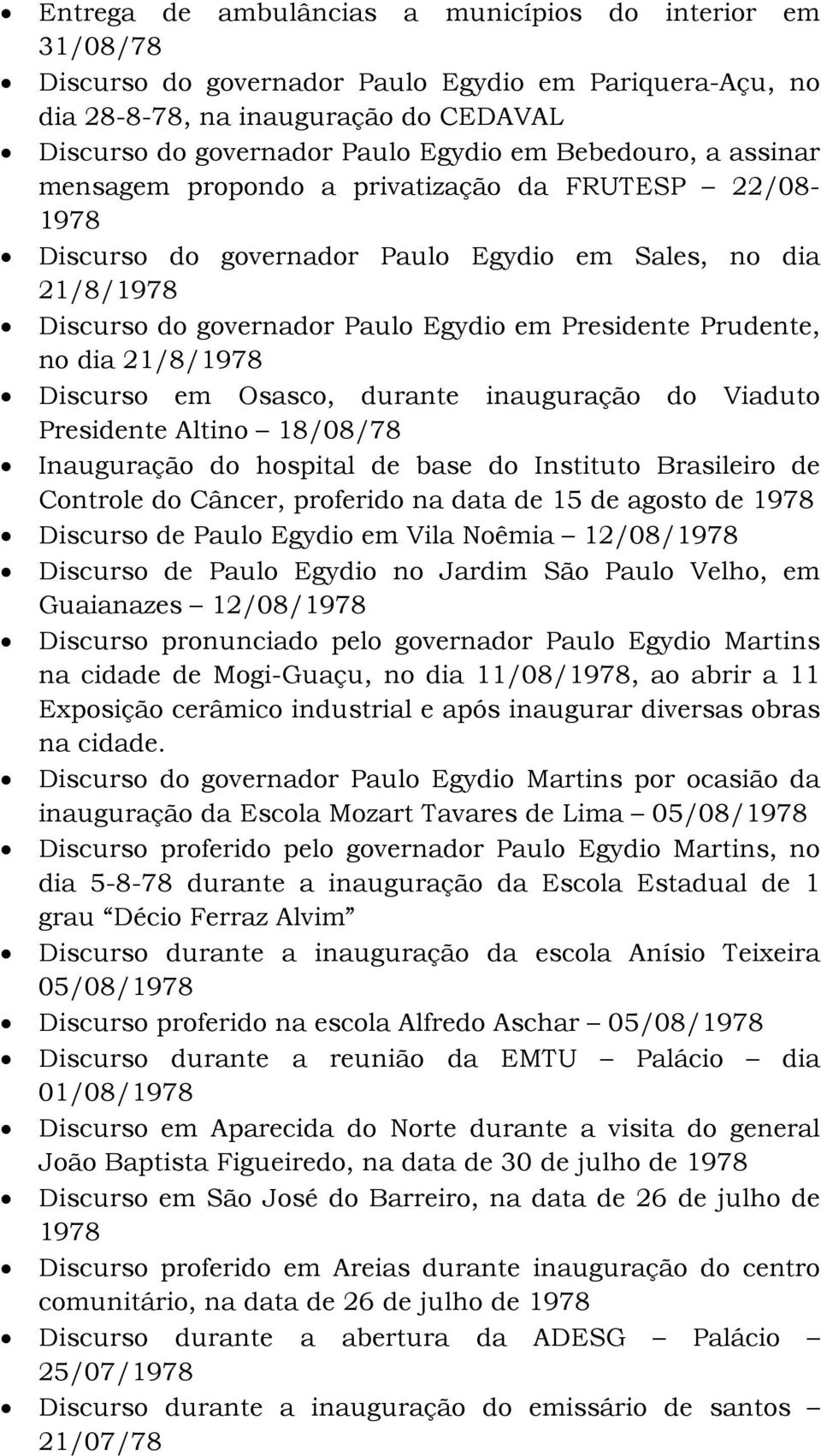 no dia 21/8/1978 Discurso em Osasco, durante inauguração do Viaduto Presidente Altino 18/08/78 Inauguração do hospital de base do Instituto Brasileiro de Controle do Câncer, proferido na data de 15