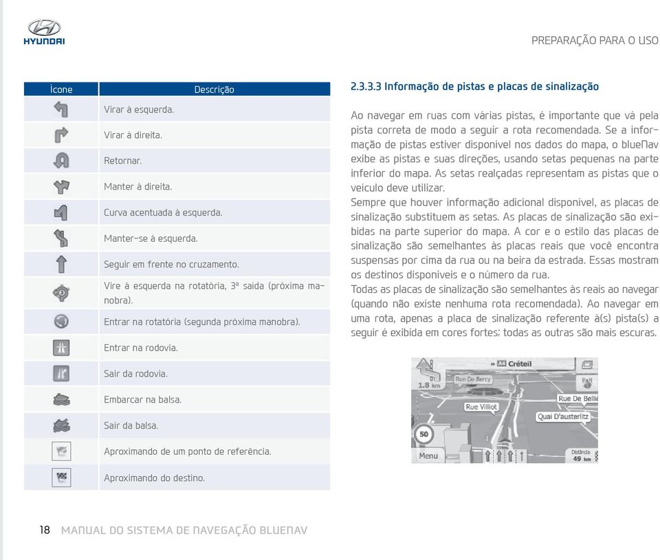 Se a informação de pistas estiver disponível nos dados do mapa, o bluenav exibe as pistas e suas direções, usando setas pequenas na parte inferior do mapa.