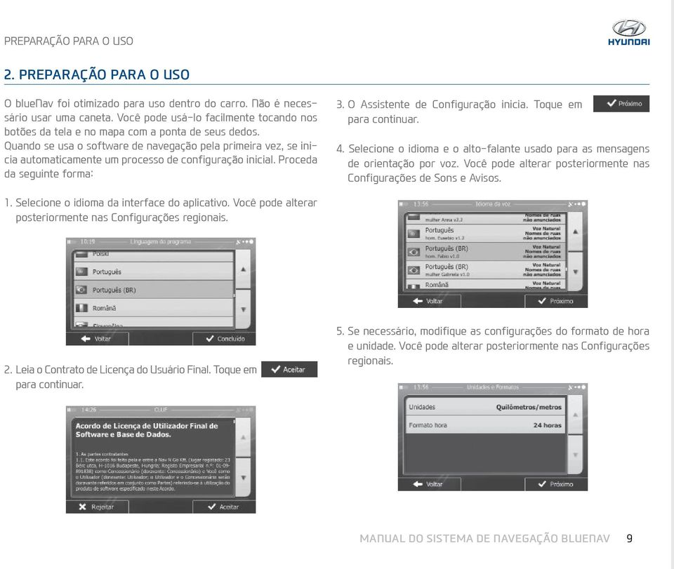 Quando se usa o software de navegação pela primeira vez, se inicia automaticamente um processo de configuração inicial. Proceda da seguinte forma: 3. O Assistente de Configuração inicia.