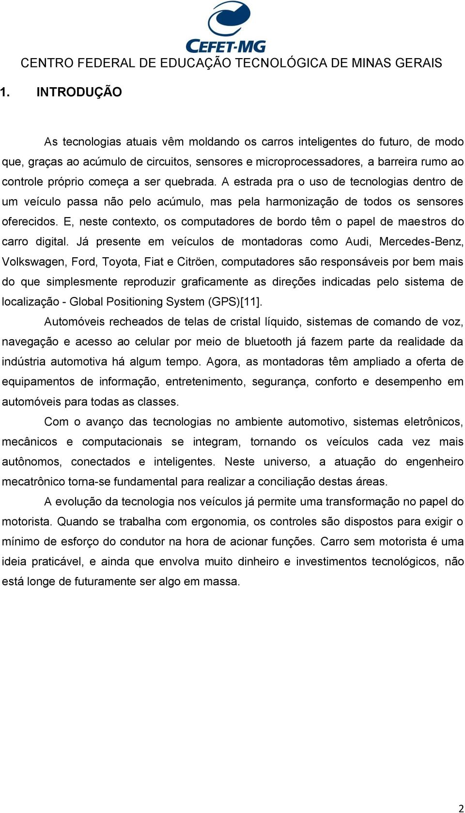 E, neste contexto, os computadores de bordo têm o papel de maestros do carro digital.