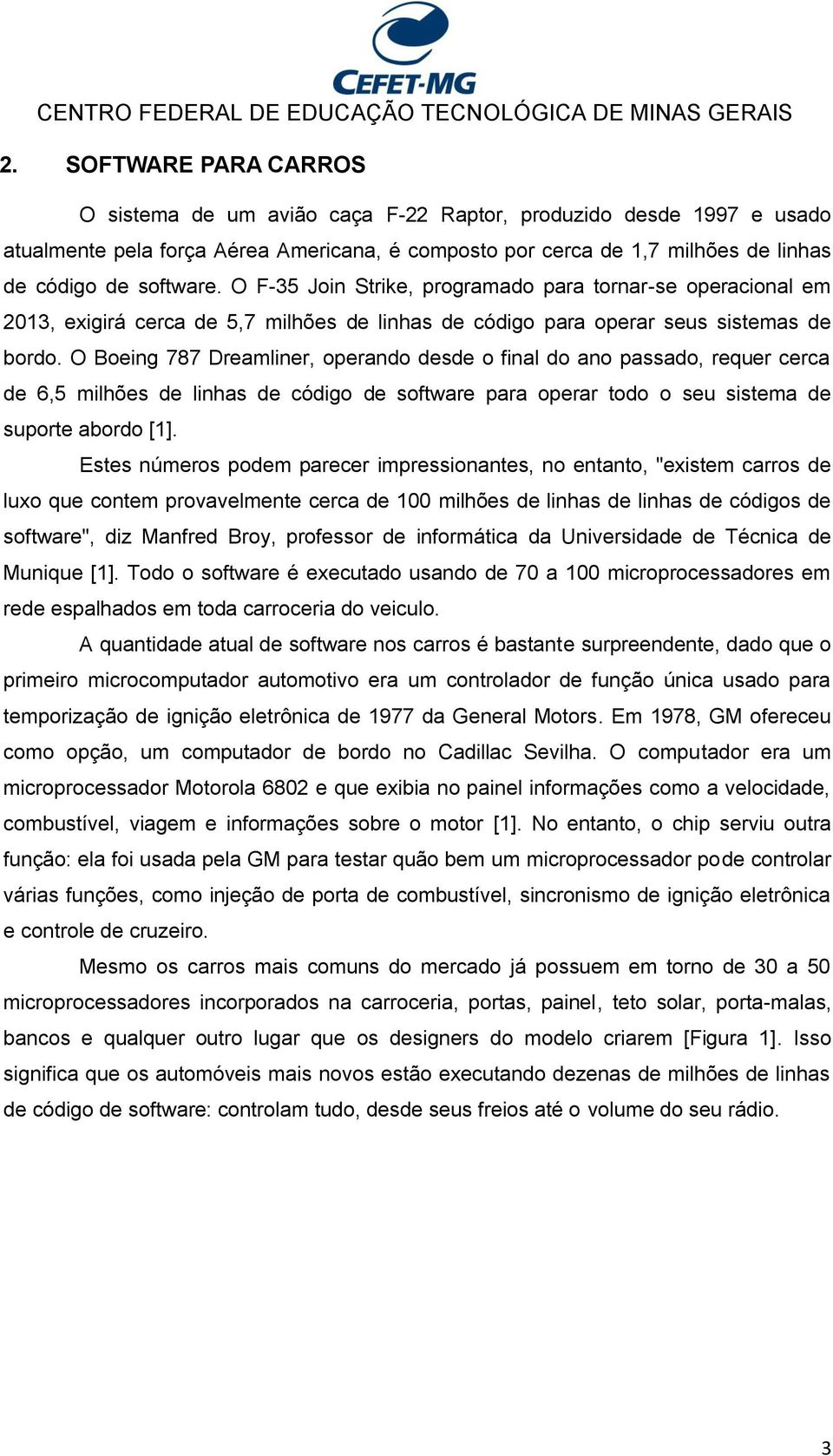 O Boeing 787 Dreamliner, operando desde o final do ano passado, requer cerca de 6,5 milhões de linhas de código de software para operar todo o seu sistema de suporte abordo [1].