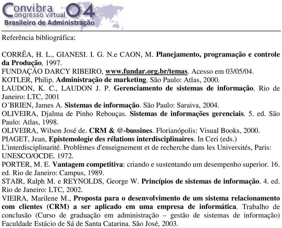 Sistemas de informação. São Paulo: Saraiva, 2004. OLIVEIRA, Djalma de Pinho Rebouças. Sistemas de informações gerenciais. 5. ed. São Paulo: Atlas, 1998. OLIVEIRA, Wilson José de. CRM & @-bussines.