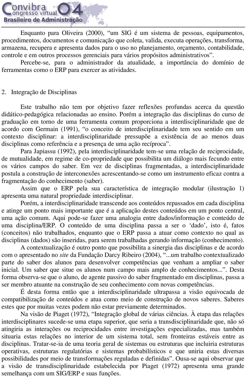 Percebe-se, para o administrador da atualidade, a importância do domínio de ferramentas como o ERP para exercer as atividades. 2.