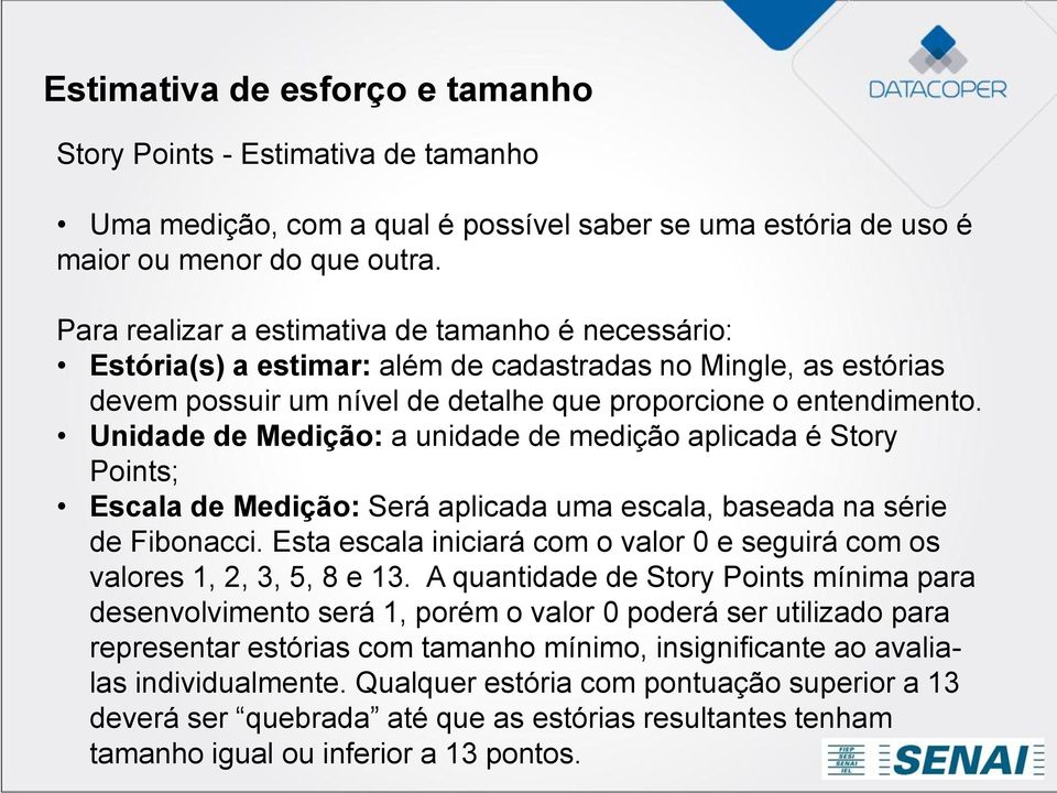 Unidade de Medição: a unidade de medição aplicada é Story Points; Escala de Medição: Será aplicada uma escala, baseada na série de Fibonacci.