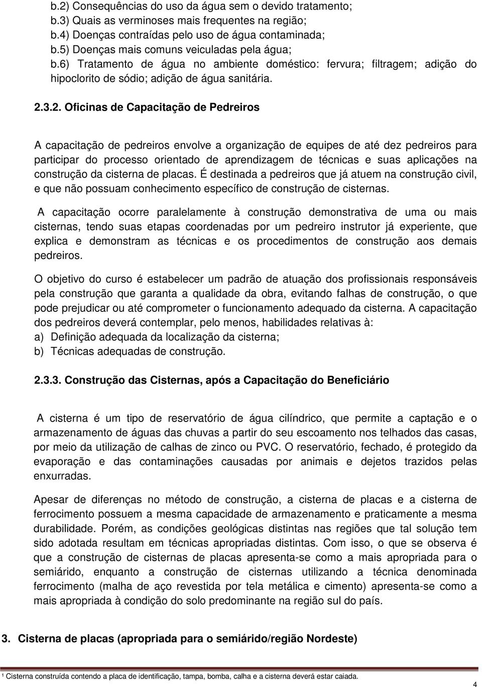 3.2. Oficinas de Capacitação de Pedreiros A capacitação de pedreiros envolve a organização de equipes de até dez pedreiros para participar do processo orientado de aprendizagem de técnicas e suas