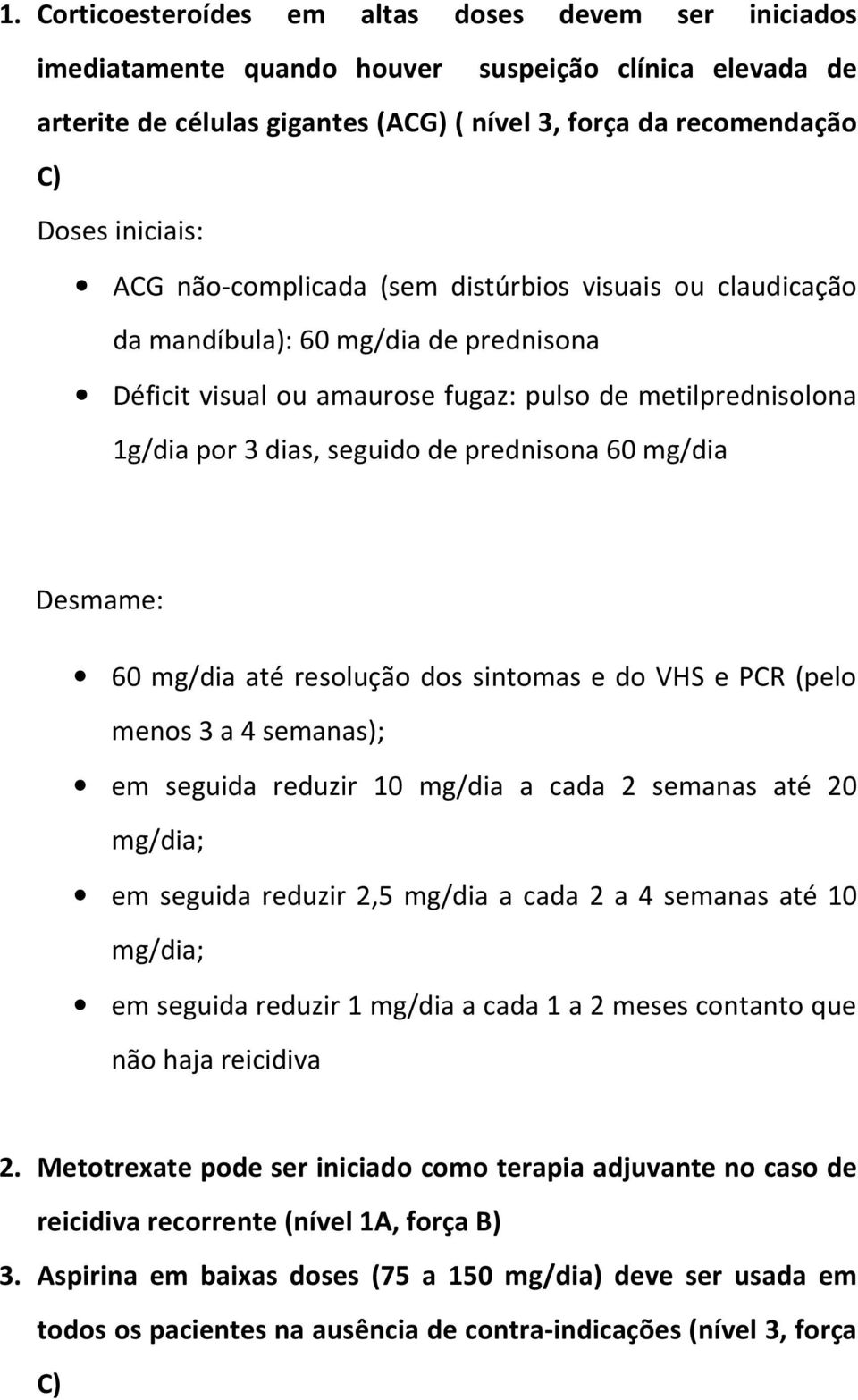 60 mg/dia Desmame: 60 mg/dia até resolução dos sintomas e do VHS e PCR (pelo menos 3 a 4 semanas); em seguida reduzir 10 mg/dia a cada 2 semanas até 20 mg/dia; em seguida reduzir 2,5 mg/dia a cada 2