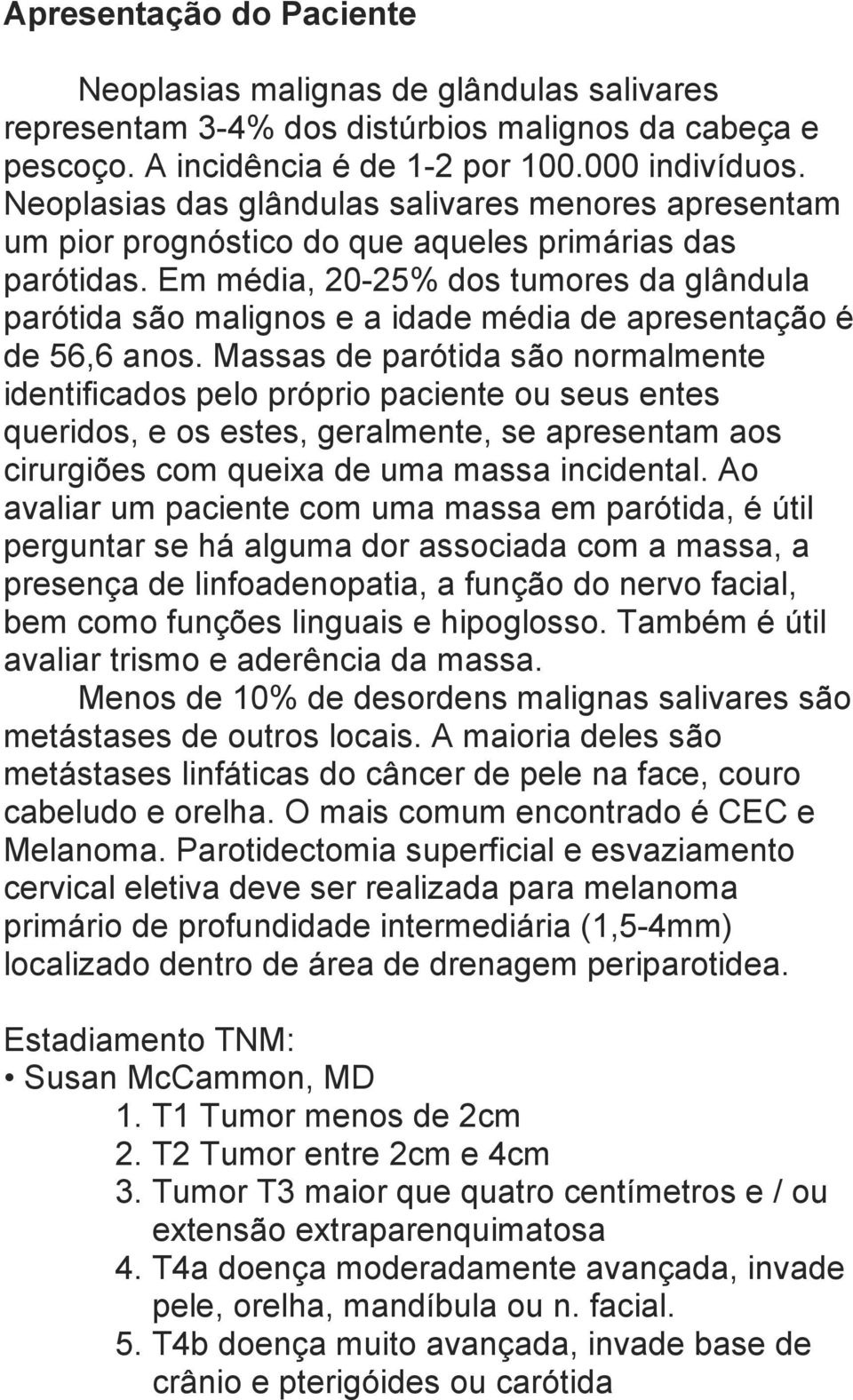 Em média, 20-25% dos tumores da glândula parótida são malignos e a idade média de apresentação é de 56,6 anos.