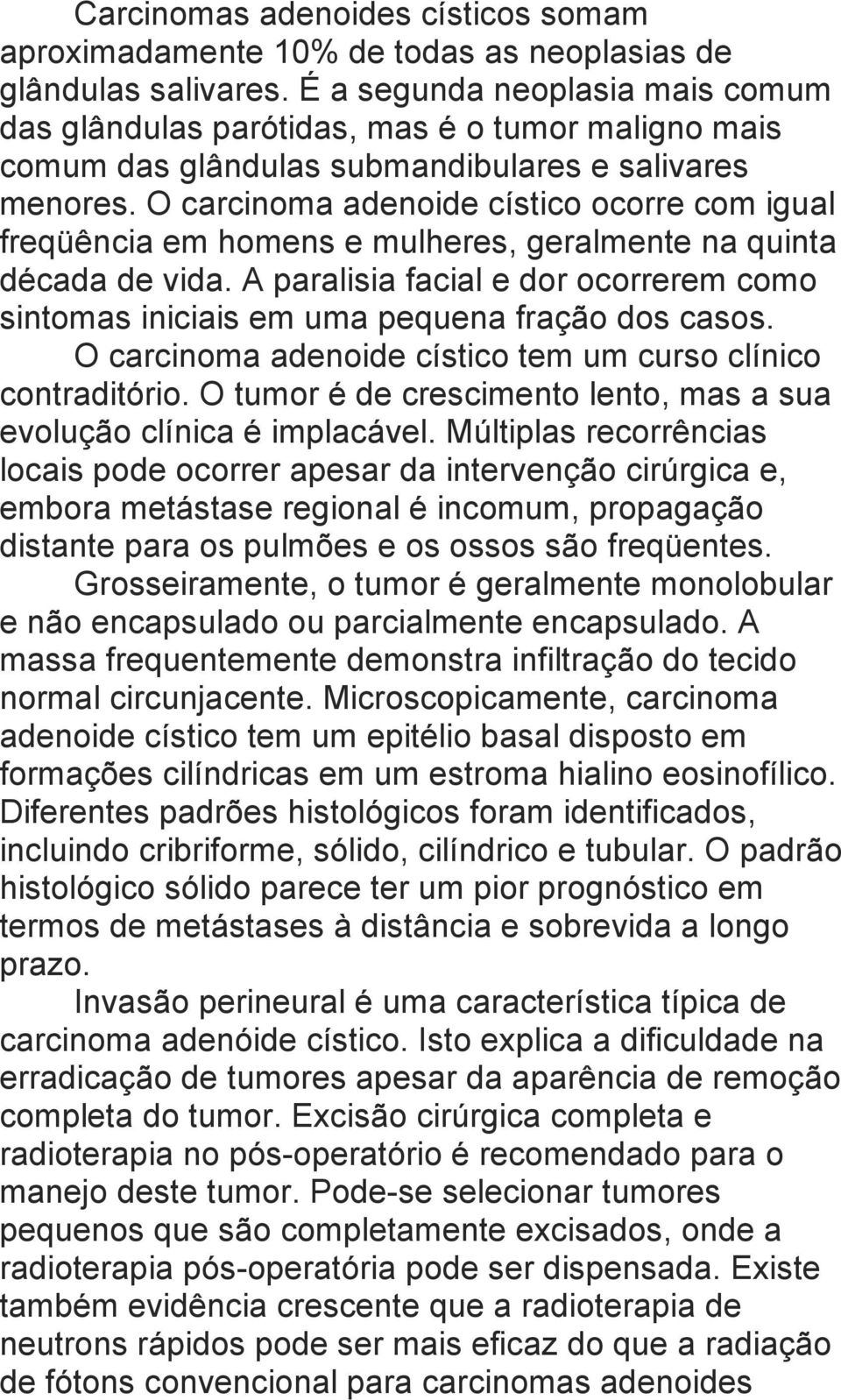 O carcinoma adenoide cístico ocorre com igual freqüência em homens e mulheres, geralmente na quinta década de vida.