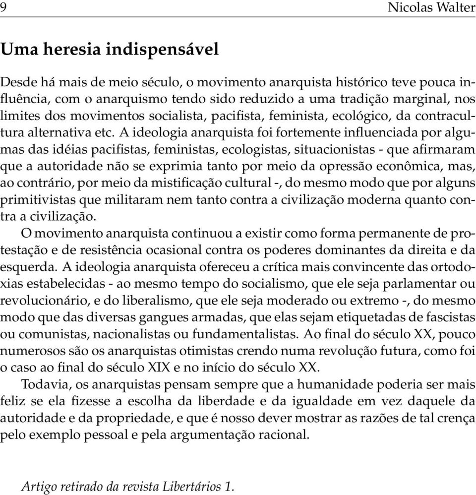 A ideologia anarquista foi fortemente influenciada por algumas das idéias pacifistas, feministas, ecologistas, situacionistas - que afirmaram que a autoridade não se exprimia tanto por meio da