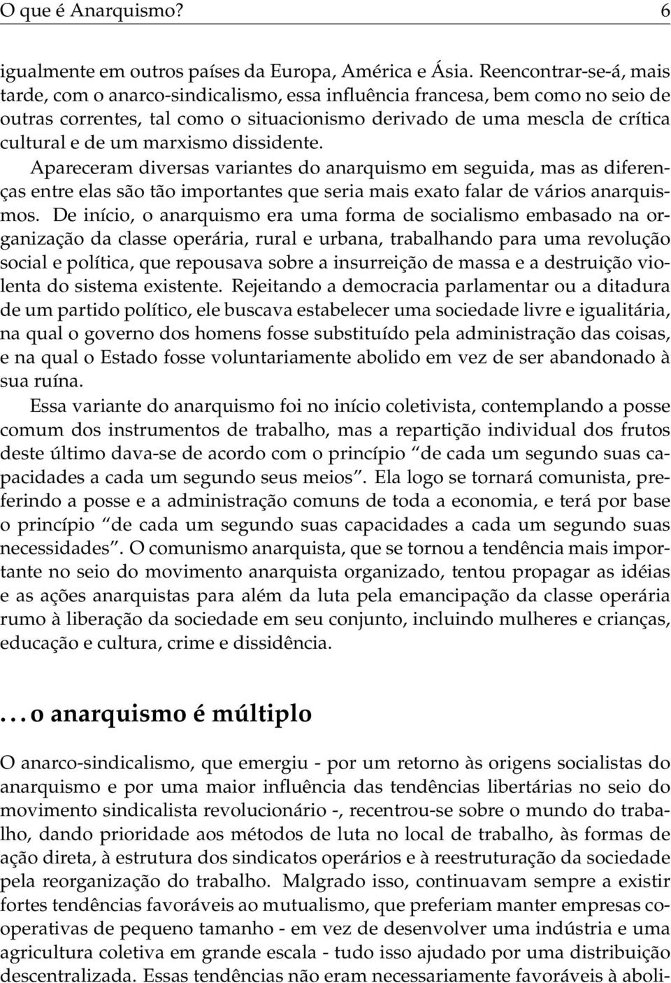 marxismo dissidente. Apareceram diversas variantes do anarquismo em seguida, mas as diferenças entre elas são tão importantes que seria mais exato falar de vários anarquismos.