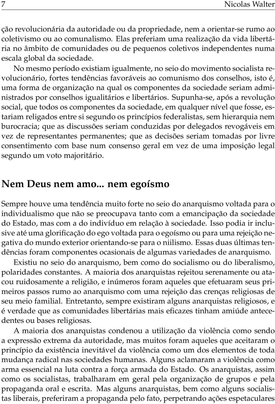 No mesmo período existiam igualmente, no seio do movimento socialista revolucionário, fortes tendências favoráveis ao comunismo dos conselhos, isto é, uma forma de organização na qual os componentes