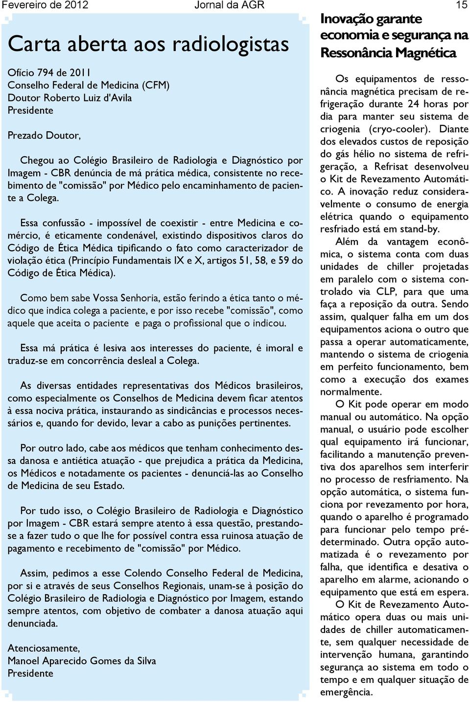 Essa confussão - impossível de coexistir - entre Medicina e comércio, é eticamente condenável, existindo dispositivos claros do Código de Ética Médica tipificando o fato como caracterizador de