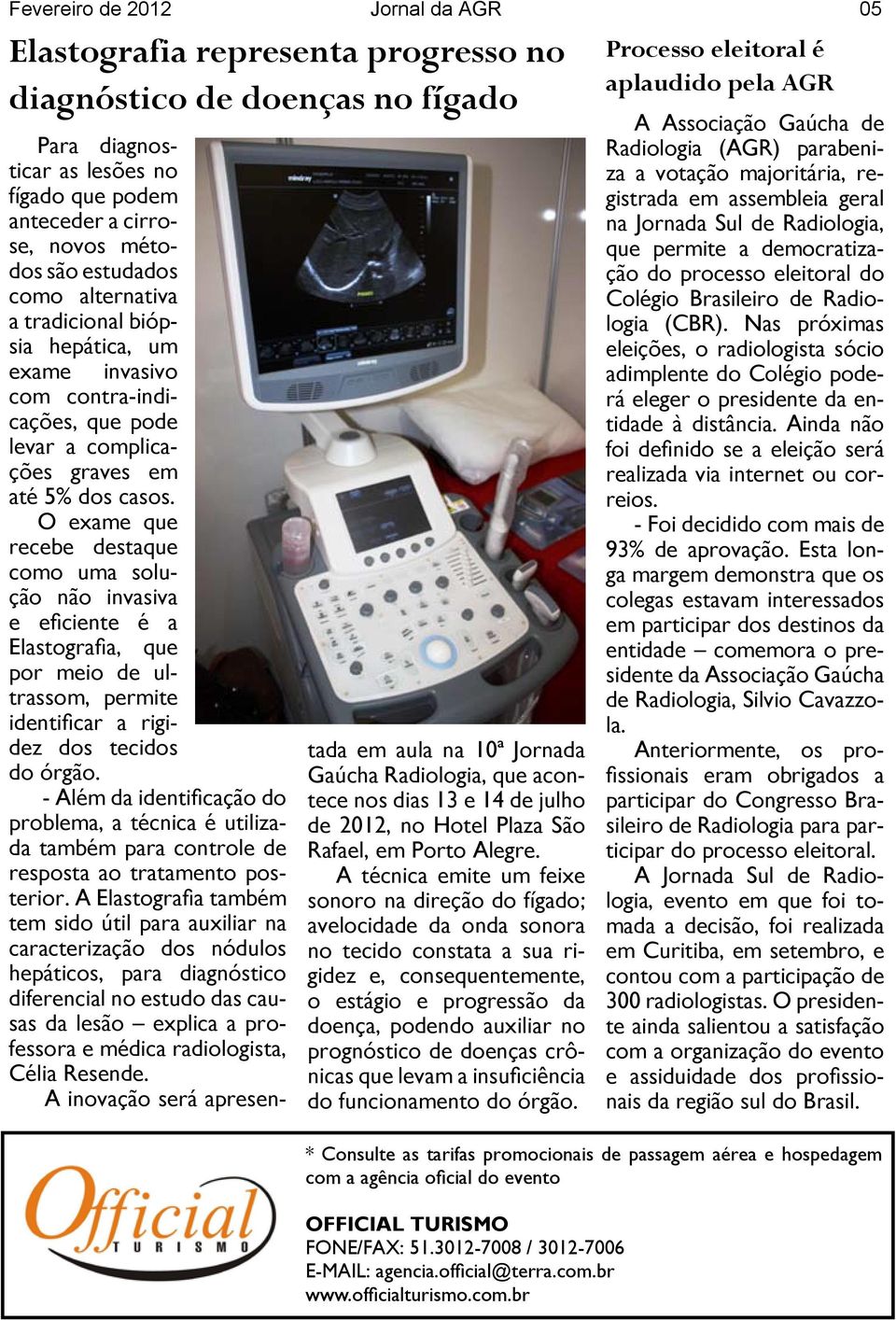 O exame que recebe destaque como uma solução não invasiva e eficiente é a Elastografia, que por meio de ultrassom, permite identificar a rigidez dos tecidos do órgão.