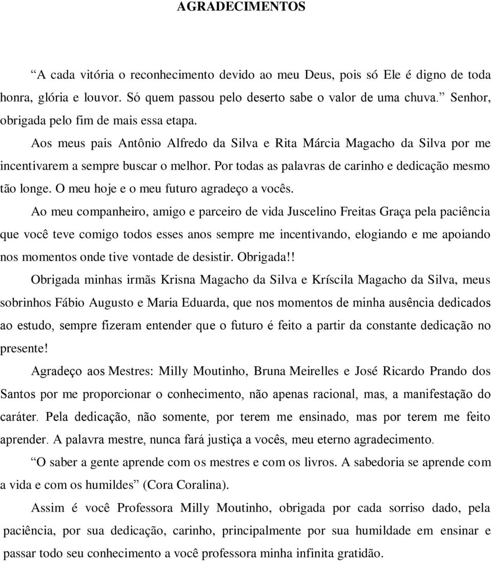 Por todas as palavras de carinho e dedicação mesmo tão longe. O meu hoje e o meu futuro agradeço a vocês.