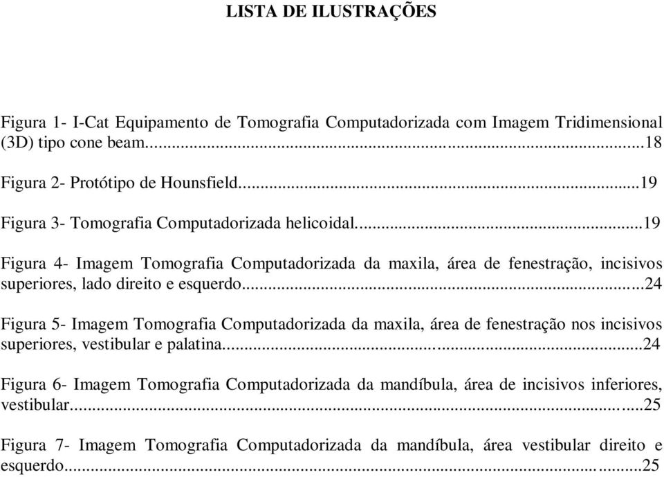 ..19 Figura 4- Imagem Tomografia Computadorizada da maxila, área de fenestração, incisivos superiores, lado direito e esquerdo.