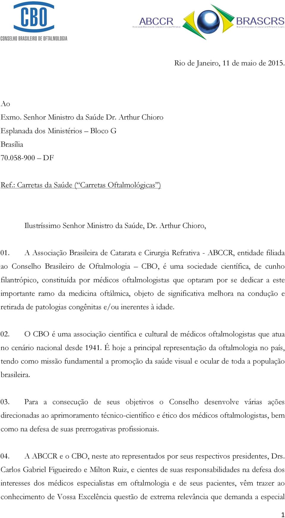 A Associação Brasileira de Catarata e Cirurgia Refrativa - ABCCR, entidade filiada ao Conselho Brasileiro de Oftalmologia CBO, é uma sociedade científica, de cunho filantrópico, constituída por