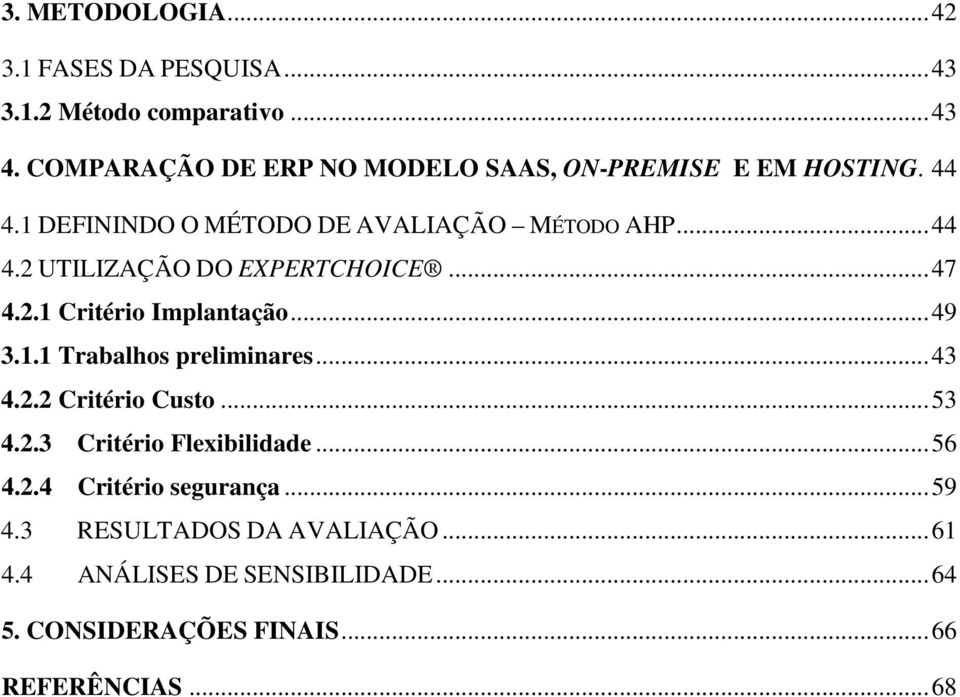 .. 47 4.2.1 Critério Implantação... 49 3.1.1 Trabalhos preliminares... 43 4.2.2 Critério Custo... 53 4.2.3 Critério Flexibilidade.