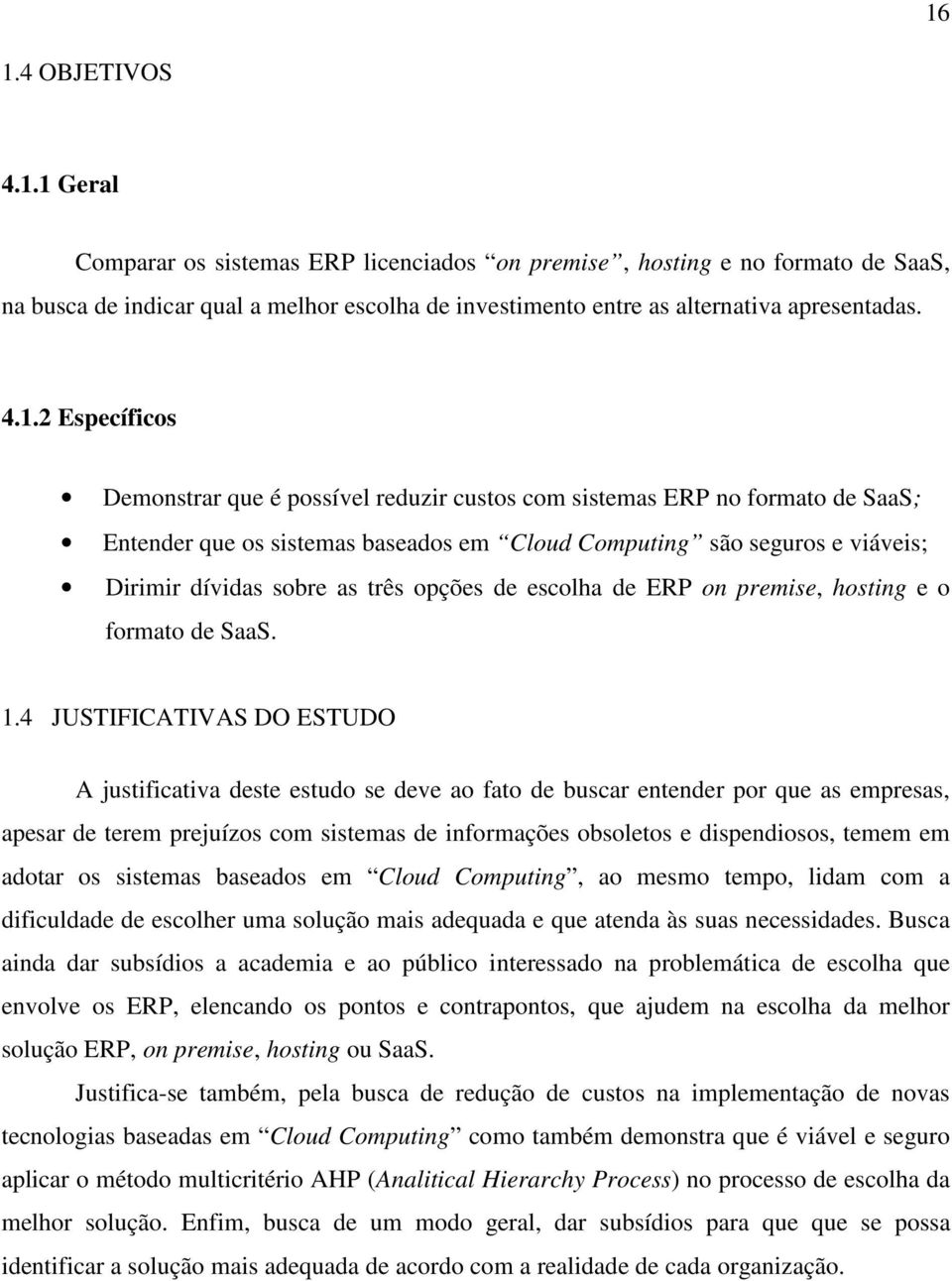 três opções de escolha de ERP on premise, hosting e o formato de SaaS. 1.