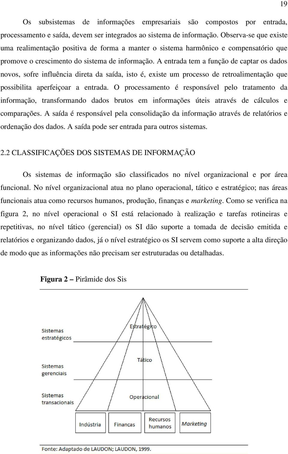 A entrada tem a função de captar os dados novos, sofre influência direta da saída, isto é, existe um processo de retroalimentação que possibilita aperfeiçoar a entrada.