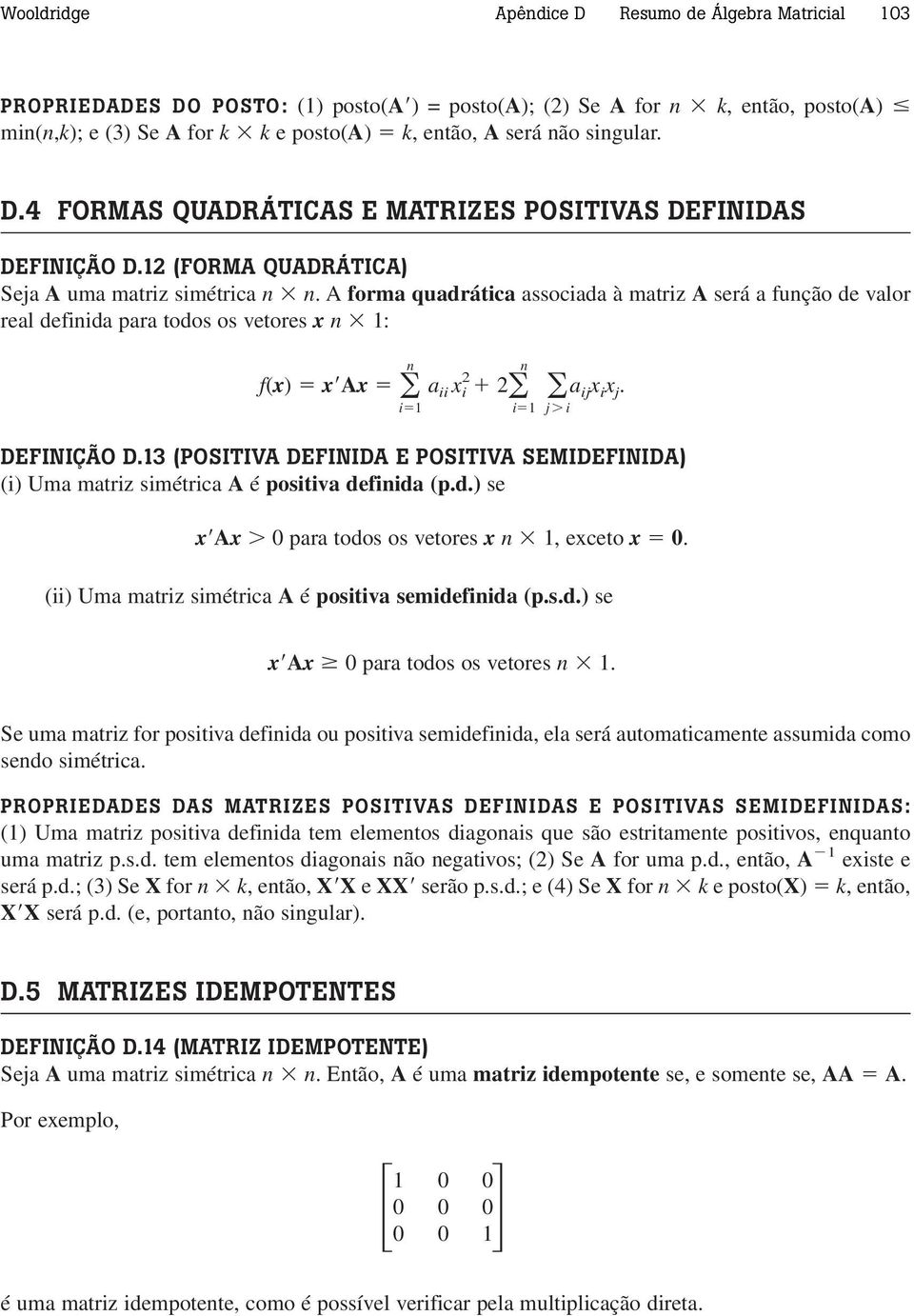 definida para todos os vetores x n 1: f(x) xax a ii x 2 i 2 a ij x i x j DEFINIÇÃO D13 (POSITIVA DEFINIDA E POSITIVA SEMIDEFINIDA) (i) Uma matriz simétrica A é positiva definida (pd) se n i1 n i1 xax