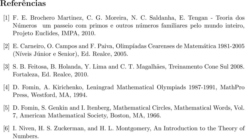 Paiva, Olimpíadas Cearenses de Matemática 1981-005 (Níveis Júnior e Senior), Ed. Realce, 005. [3] S. B. Feitosa, B. Holanda, Y. Lima and C. T. Magalhães, Treinamento Cone Sul 008. Fortaleza, Ed.