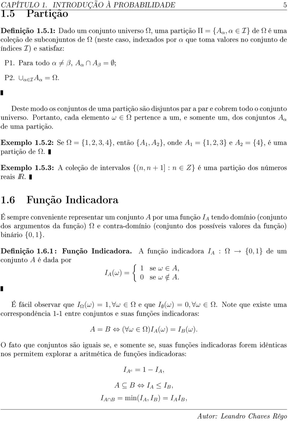 Para todo α β, A α A β = ; P2. α I A α = Ω. Deste modo os conjuntos de uma partição são disjuntos par a par e cobrem todo o conjunto universo.