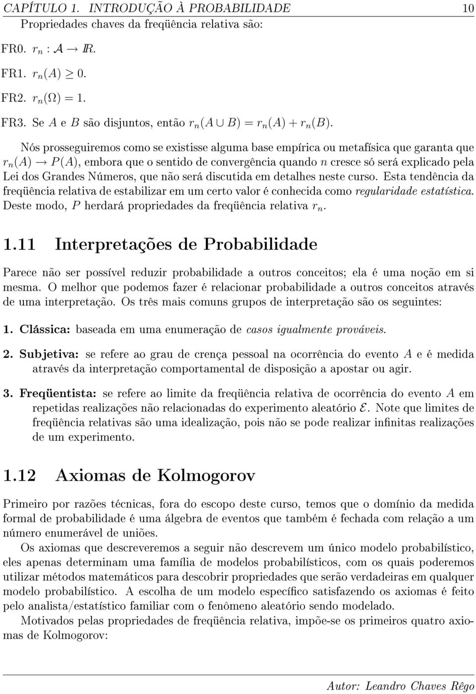 Nós prosseguiremos como se existisse alguma base empírica ou metafísica que garanta que r n (A) P (A), embora que o sentido de convergência quando n cresce só será explicado pela Lei dos Grandes