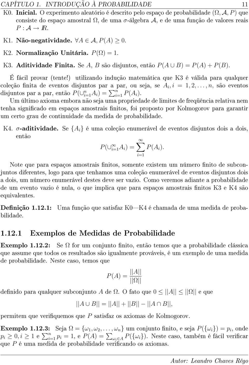 A A, P (A) 0. K2. Normalização Unitária. P (Ω) = 1. K3. Aditividade Finita. Se A, B são disjuntos, então P (A B) = P (A) + P (B). É fácil provar (tente!