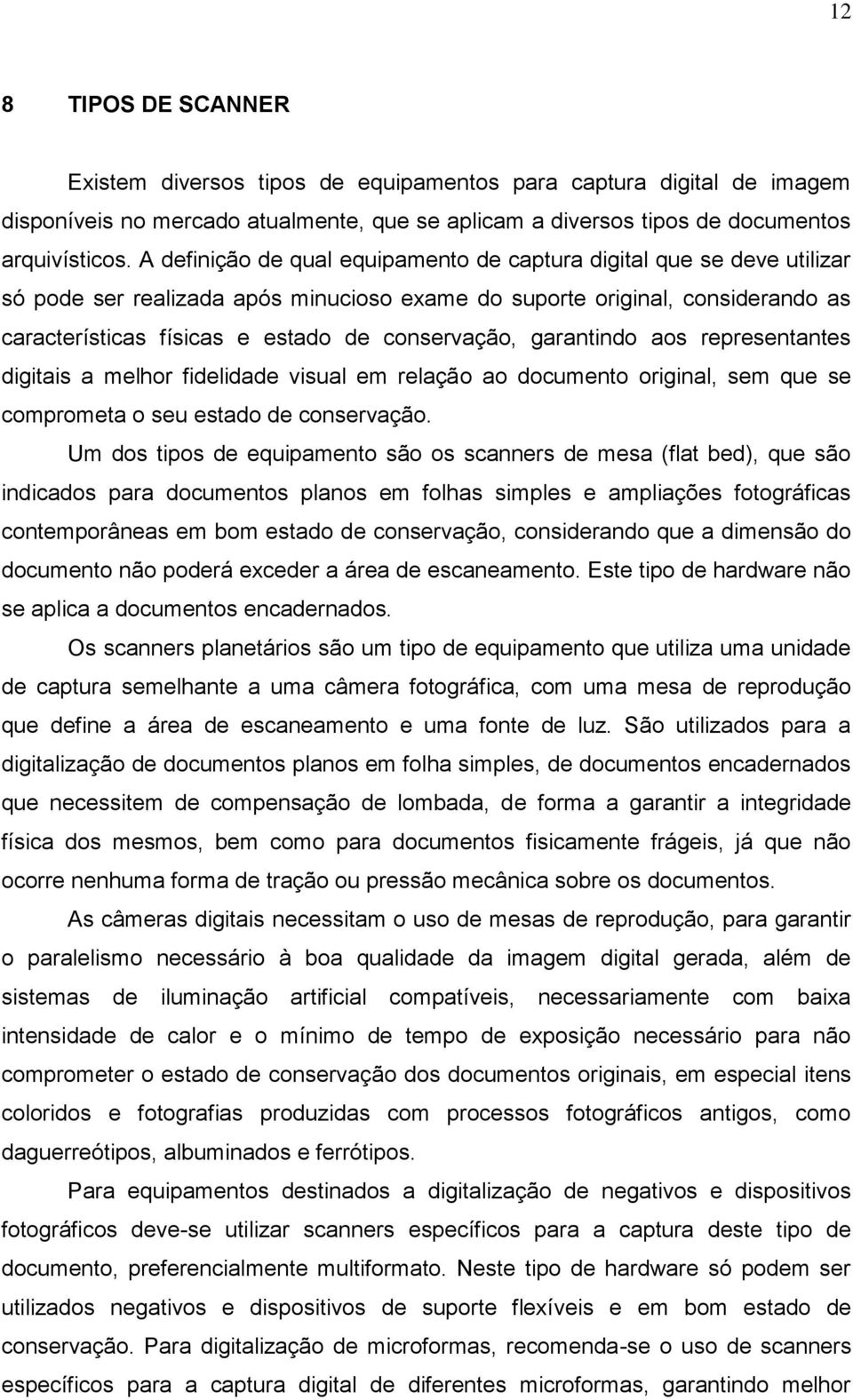 conservação, garantindo aos representantes digitais a melhor fidelidade visual em relação ao documento original, sem que se comprometa o seu estado de conservação.