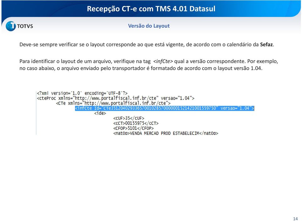 Para identificar o layout de um arquivo, verifique na tag <infcte>qual a versão