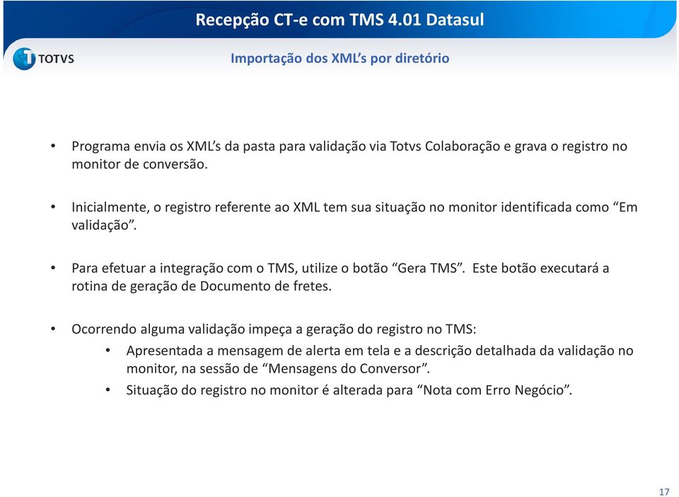 Para efetuar a integração com o TMS, utilize o botão Gera TMS. Este botão executará a rotina de geração de Documento de fretes.