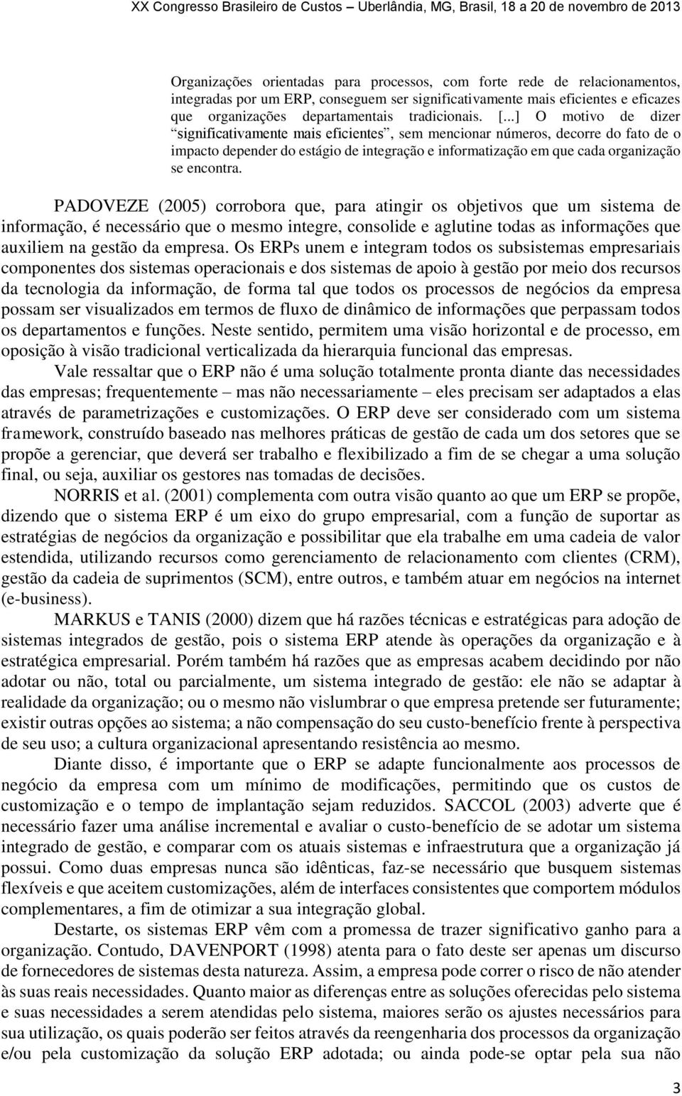 ..] O motivo de dizer significativamente mais eficientes, sem mencionar números, decorre do fato de o impacto depender do estágio de integração e informatização em que cada organização se encontra.