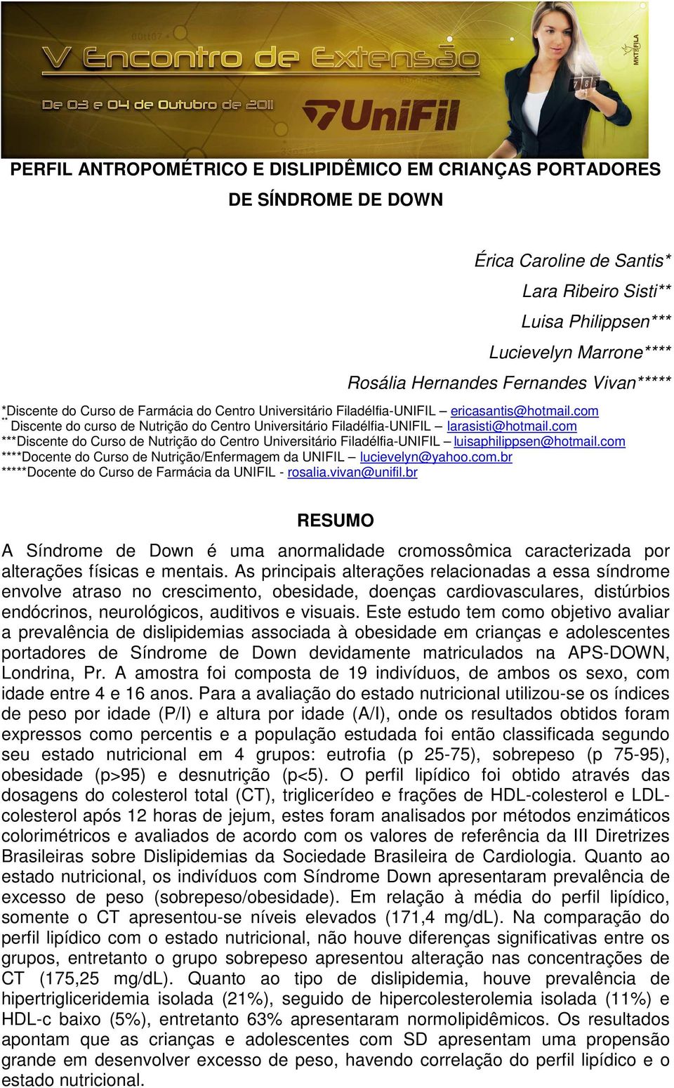 com ** Discente do curso de Nutrição do Centro Universitário Filadélfia-UNIFIL larasisti@hotmail.com ***Discente do Curso de Nutrição do Centro Universitário Filadélfia-UNIFIL luisaphilippsen@hotmail.